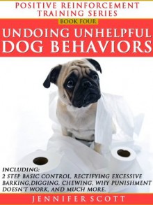 Totally Positive Training For Undoing Unhelpful Dog Behaviors (Positive Reinforcement Dog Training Series: Book 4) - Jennifer Scott