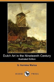 Dutch Art in the Nineteenth Century (Illustrated Edition) (Dodo Press) - G. Marius, Alexander Teixeira de Mattos