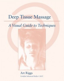 Deep Tissue Massage: A Visual Guide to Techniques - Art Riggs