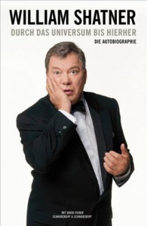 Durch Das Universum Bis Hierherdie Autobiographie - William Shatner, David Fisher, Thorsten Wortmann