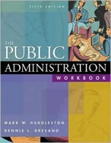 The Public Administration Workbook - Mark W Huddleston, Dennis L. Dresang