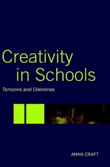 Creativity in Schools: Tensions and Dilemmas - Anna Craft