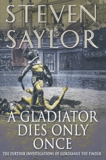 A Gladiator Dies Only Once - Steven Saylor