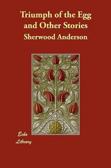 Triumph of the Egg and Other Stories - Sherwood Anderson