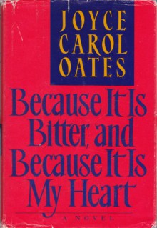 Because it is Bitter, and Because it is My Heart - Joyce Carol Oates