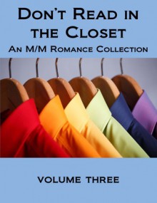 Don't Read in the Closet: Volume Three - Damon Suede, Mael Day, Astrid Detlefsen, Sasha Devlin, Ryssa Edwards, Tia Fielding, Rachel Haimowitz, Julie Lynn Hayes, Valentina Heart, Lissa Kasey, Xara X. Xanakas, A.J. Llewellyn, Clare London, Belinda McBride, Summer Michaels, Bran Mydwynter, Cherie