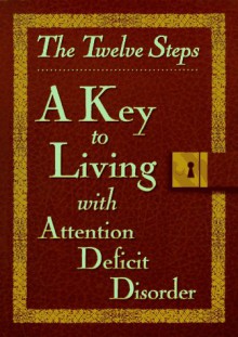 The Twelve Steps: A Key to Living With Attention Deficit Disorder - Friends in Recovery