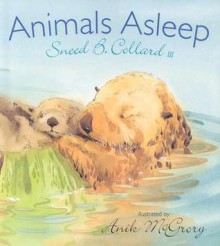 Animals Asleep (Aspca Henry Bergh Children's Book Awards (Awards)) - Sneed B. Collard III, Anik Scannell McGrory