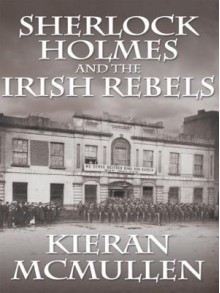 Sherlock Holmes and the Irish Rebels - Kieran McMullen