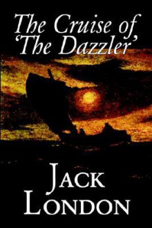 The Cruise of 'The Dazzler' - Jack London