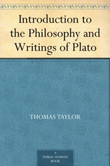 Introduction to the Philosophy and Writings of Plato - Thomas Taylor