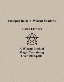 The Spell Book of Wiccan Shadows - Dawn Flowers, Shawna Lowman