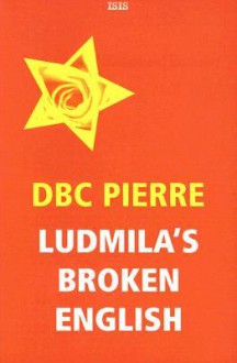 Ludmila's Broken English - D.B.C. Pierre