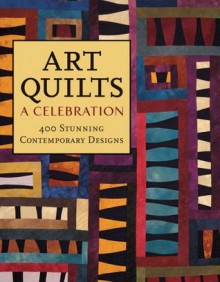 Art Quilts: A Celebration: 400 Stunning Contemporary Designs - Lark Books, Robert Shaw, Dawn Cusick, Katherine Duncan Aimone, Lark Books