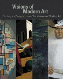 Visions of Modern Art: Painting and Sculpture from the Museum of Modern Art - John Elderfield, Museum of Modern Art (New York)