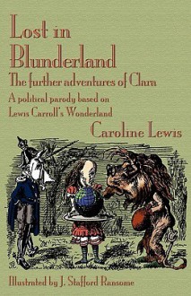 Lost in Blunderland: The Further Adventures of Clara. a Political Parody Based on Lewis Carroll's Wonderland - Caroline Lewis, J. Stafford Ransome, Michael Everson