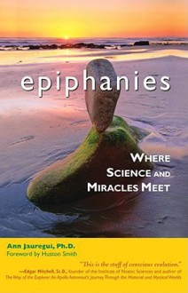 Epiphanies: Where Science and Miracles Meet - Ann Jauregui, Huston Smith