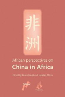 African Perspectives on China in Africa - Firoze Manji, Firoze Manji