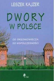 Dwory w Polsce. Od średniowiecza do współczesności - Leszek Kajzer