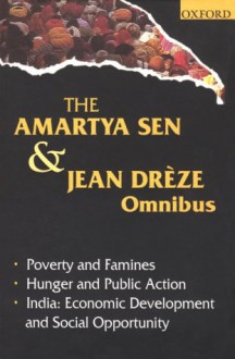 The Amartya Sen and Jean Dr Ze Omnibus: (Comprising) Poverty and Famines; Hunger and Public Action; India: Economic Development and Social Opportunity - Amartya Sen, Jean Drèze