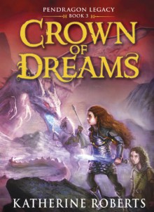 Crown of Dreams (Pendragon Legacy Book Three) - Katherine Roberts