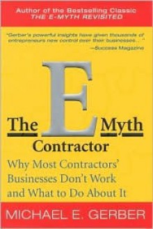 The E-Myth Contractor: Why Most Contractors' Businesses Don't Work and What to Do About It - Michael E. Gerber