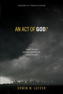 An Act of God?: Answers to Tough Questions about God's Role in Natural Disasters - Erwin W. Lutzer, Franklin Graham