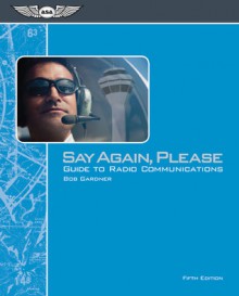 Say Again, Please: Guide to Radio Communications - Bob Gardner