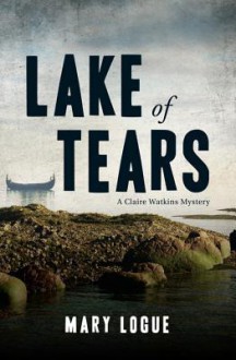 Lake of Tears: A Claire Watkins Mystery - Mary Logue