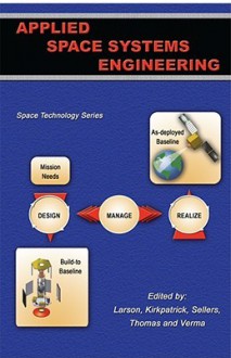 Applied Space Systems Engineering - Wiley J. Larson, Douglas Kirkpatrick, Lawrence Thomas, Jerry Sellers, Dinesh C. Verma
