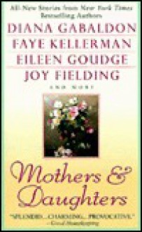 Mothers and Daughters - Joy Fielding, Diana Gabaldon, Eileen Goudge, Faye Kellerman, Jill Norman