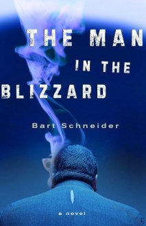 The Man in the Blizzard: A Novel - Bart Schneider