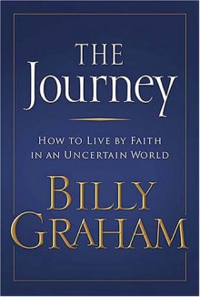 The Journey: Living by Faith in an Uncertain World - Billy Graham