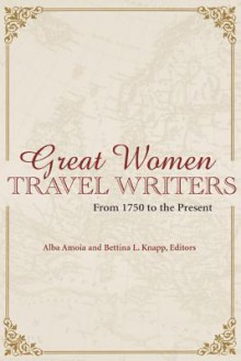 Great Women Travel Writers: From 1750 to the Present - Bettina L. Knapp