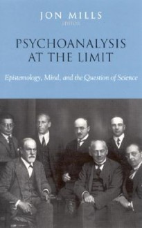 Psychoanalysis at the Limit: Epistemology, Mind, and the Question of Science - Jon Mills