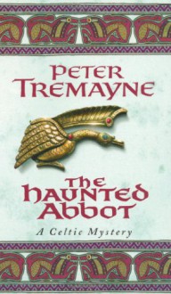 The Haunted Abbot (Sister Fidelma, #12) - Peter Tremayne