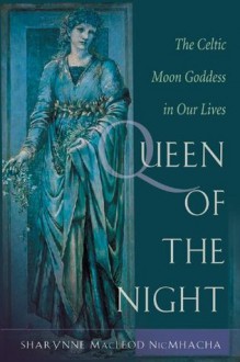 Queen of the Night: Rediscovering the Celtic Moon Goddess - Sharynne MacLeod NicMhacha