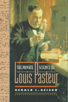 The Private Science of Louis Pasteur - Gerald L. Geison