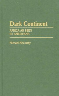 Dark Continent: Africa as Seen by Americans - Michael McCarthy