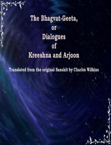 The Bhagvat-Geeta, or Dialogues of Kreeshna and Arjoon - Charles Wilkins