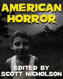 American Horror - Maria Alexander, Scott Nicholson, Joe McKinney, Joseph Nassise, Lisa Morton, Kealan Patrick Burke, Simon Wood, Jeremy C. Shipp, Nate Kenyon