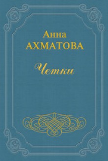 Четки - Anna Akhmatova