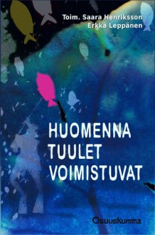 Huomenna tuulet voimistuvat - Saara Henriksson, Erkka Leppänen, Anastasia Lapintie, Tarja Sipiläinen, Risto Isomäki, Janne Harju, M.G. Soikkeli, Jussi Katajala, Anni Nupponen, Samuli Antila, J.S. Meresmaa, Christine Thorel, Mixu Lauronen