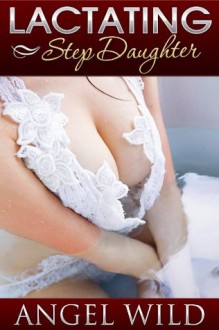 Lactating Step Daughter - An Erotic Story (Lactation Fantasies) - Angel Wild