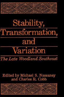 Stability, Transformation, and Variation: The Late Woodland Southeast - Michael S. Nassaney