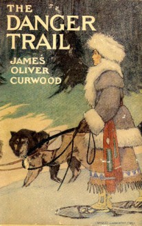 The Danger Trail - James Oliver Curwood