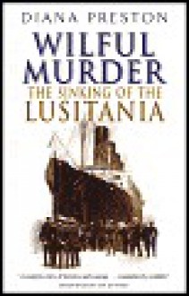 Wilful Murder: The Sinking of the Lusitania - Diana Preston