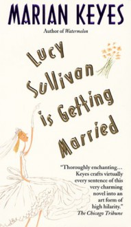 Lucy Sullivan Is Getting Married - Marian Keyes