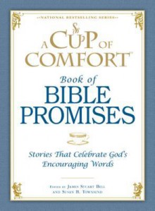 A Cup of Comfort Book of Bible Promises: Stories That Celebrate God S Encouraging Words - James Stuart Bell Jr., Susan B. Townsend