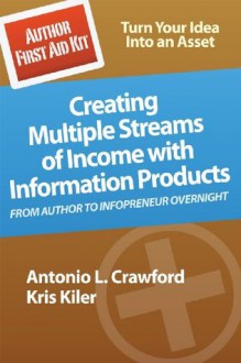 Author First Aid Kit: Creating Multiple Streams of Income with Information Products - Antonio L. Crawford, Kris Kiler